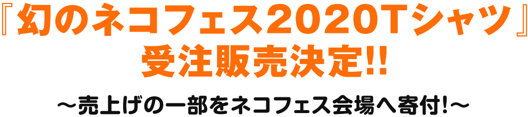 『幻のネコフェス2020Tシャツ』受注販売決定！！〜売上げの一部をネコフェス会場へ寄付！〜